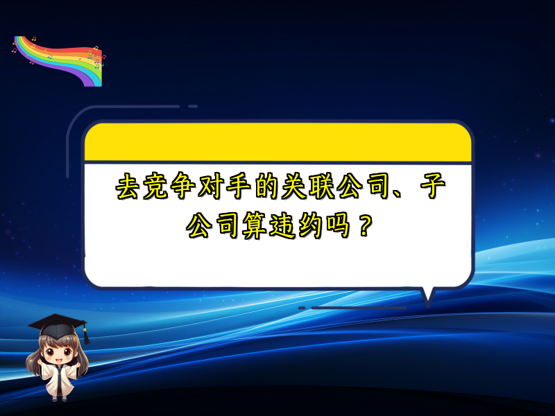 去竞争对手的关联公司、子公司算违约吗？