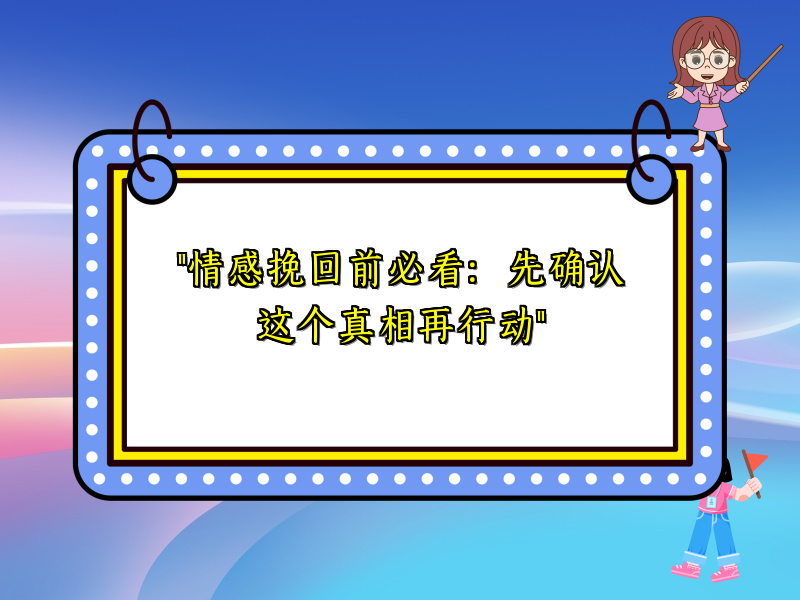 "情感挽回前必看：先确认这个真相再行动"