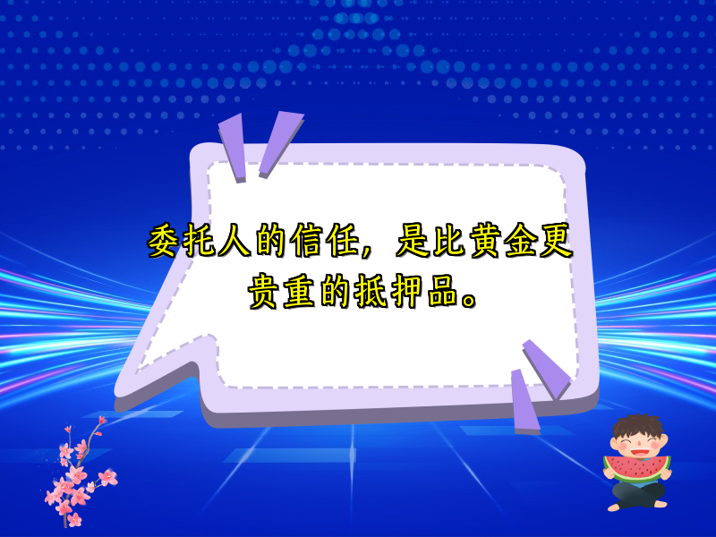 委托人的信任，是比黄金更贵重的抵押品。