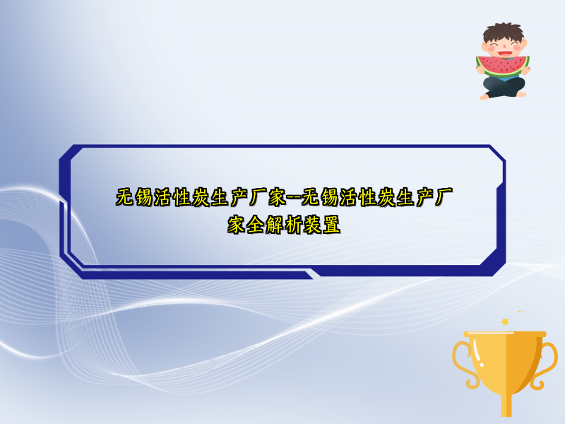 无锡活性炭生产厂家--无锡活性炭生产厂家全解析装置 无锡活性炭生产厂家--无锡活性炭生产厂家全解析装置
