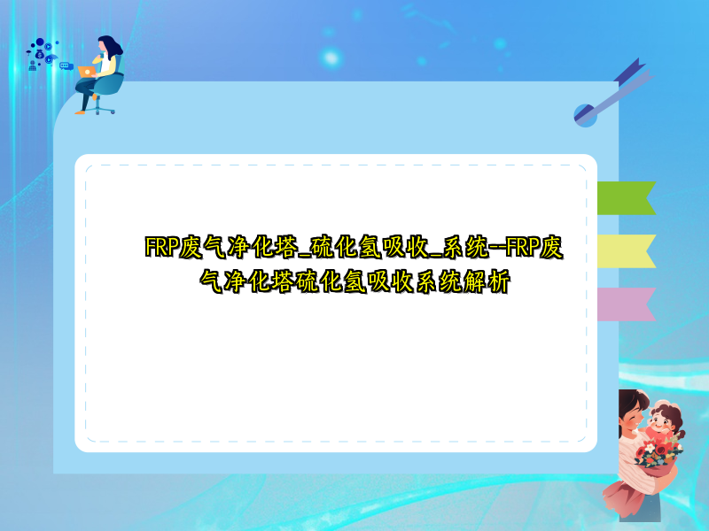 FRP废气净化塔_硫化氢吸收_系统--FRP废气净化塔硫化氢吸收系统解析