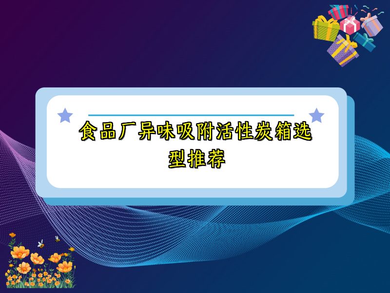 食品厂异味吸附活性炭箱选型推荐