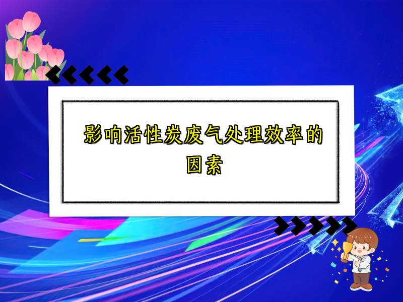 影响活性炭废气处理效率的因素
