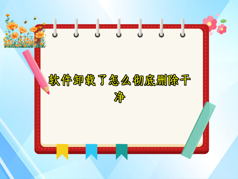 软件卸载了怎么彻底删除干净