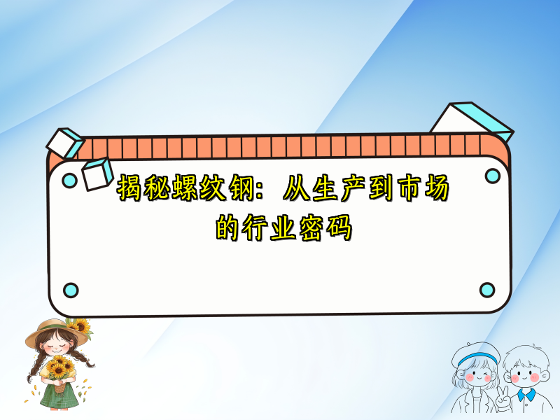 揭秘螺纹钢：从生产到市场的行业密码