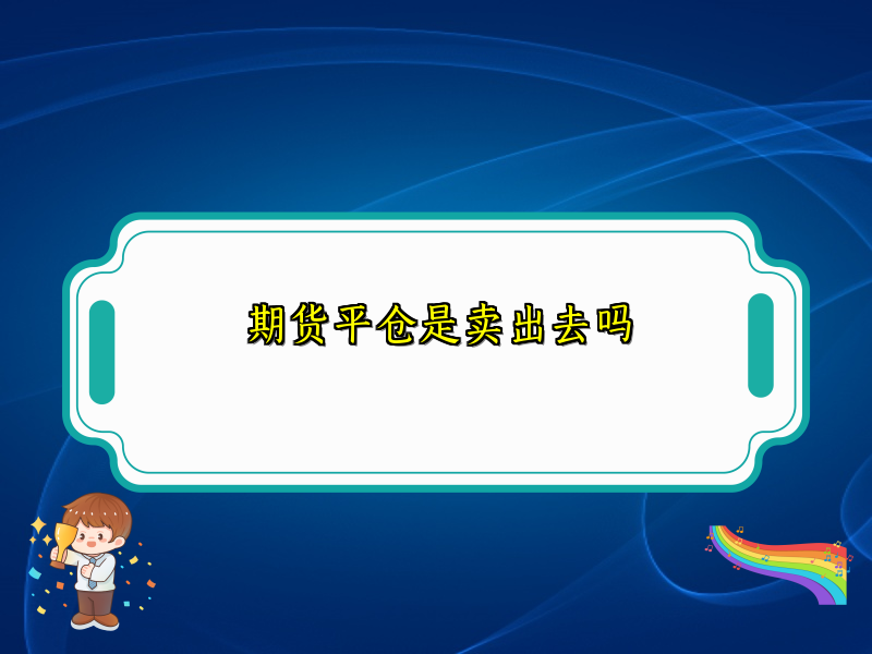 期货平仓是卖出去吗