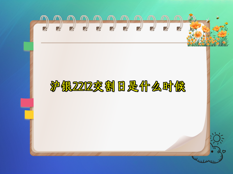 沪银2212交割日是什么时候