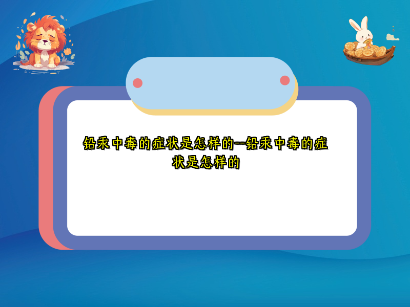 铅汞中毒的症状是怎样的--铅汞中毒的症状是怎样的