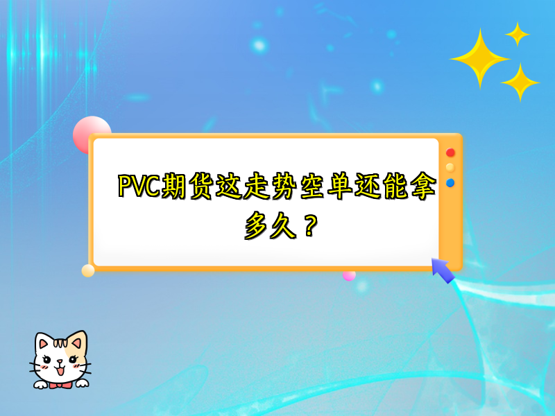 PVC期货这走势空单还能拿多久？