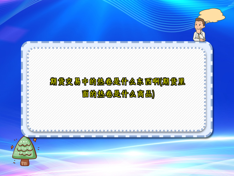 期货交易中的热卷是什么东西啊(期货里面的热卷是什么商品)