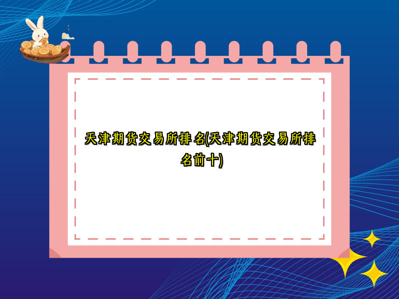 天津期货交易所排名(天津期货交易所排名前十)