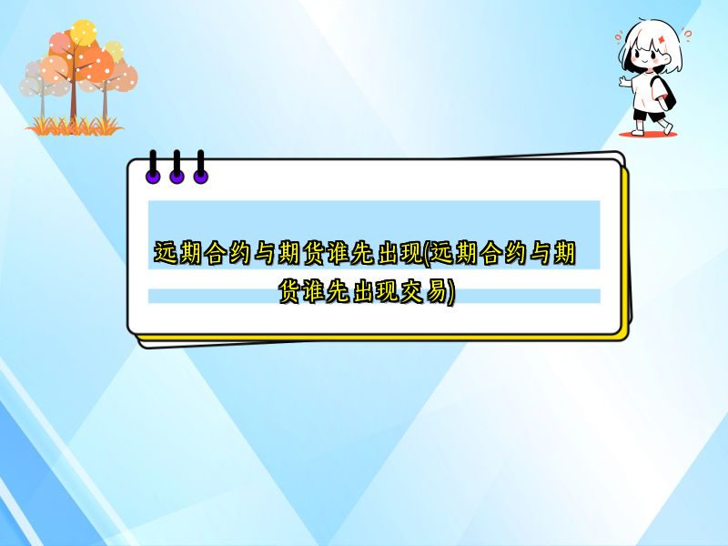 远期合约与期货谁先出现(远期合约与期货谁先出现交易)