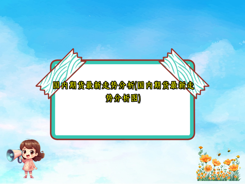 国内期货最新走势分析(国内期货最新走势分析图)