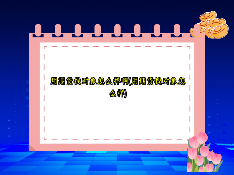 用期货找对象怎么样啊(用期货找对象怎么样)