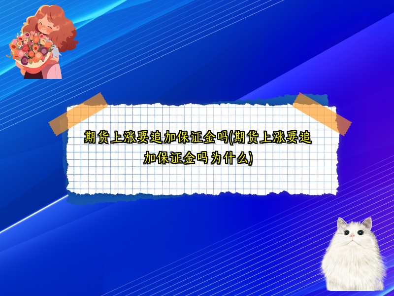 期货上涨要追加保证金吗(期货上涨要追加保证金吗为什么)