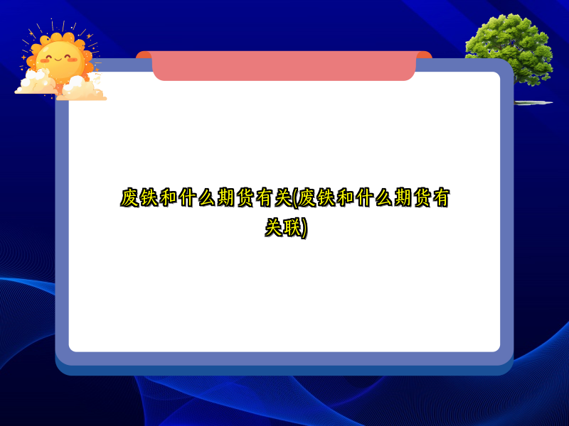 废铁和什么期货有关(废铁和什么期货有关联)