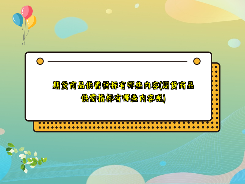 期货商品供需指标有哪些内容(期货商品供需指标有哪些内容呢)