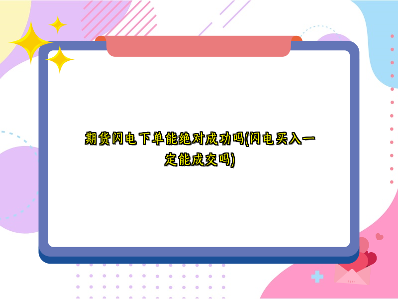 期货闪电下单能绝对成功吗(闪电买入一定能成交吗)