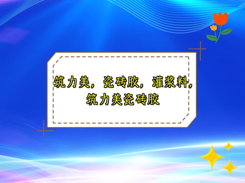 筑力美，瓷砖胶，灌浆料，筑力美瓷砖胶