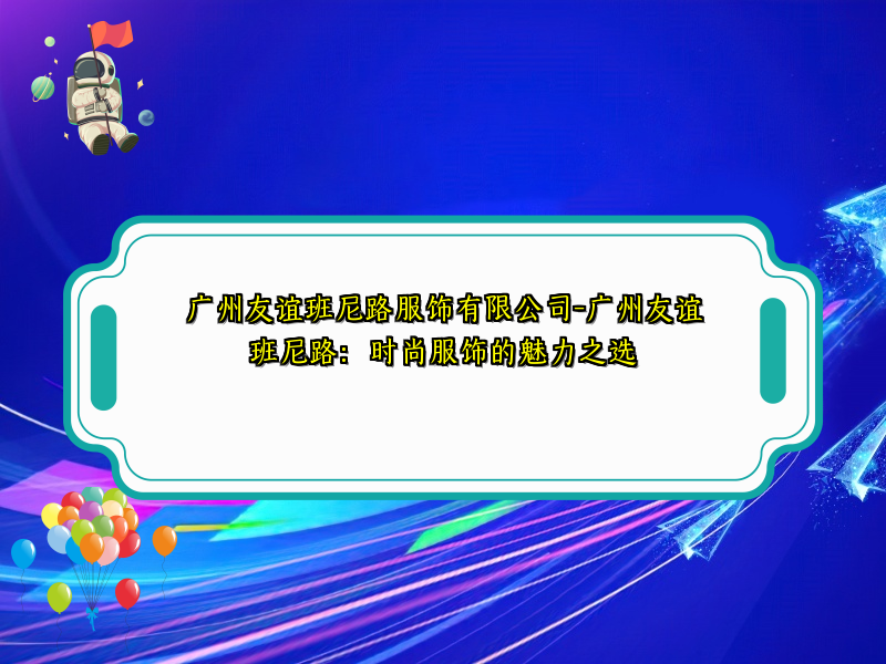 广州友谊班尼路服饰有限公司-广州友谊班尼路：时尚服饰的魅力之选