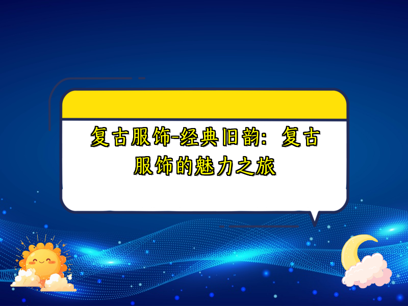 复古服饰-经典旧韵：复古服饰的魅力之旅