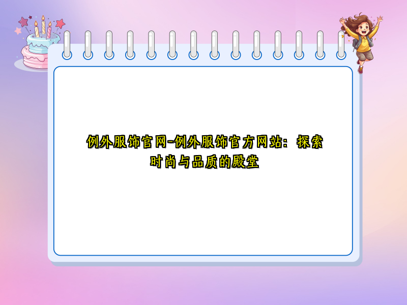 例外服饰官网-例外服饰官方网站：探索时尚与品质的殿堂