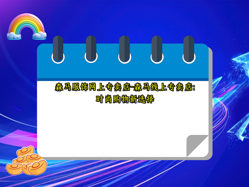 森马服饰网上专卖店-森马线上专卖店：时尚购物新选择