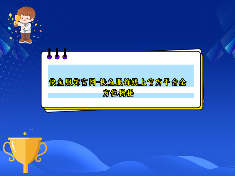 快鱼服饰官网-快鱼服饰线上官方平台全方位揭秘