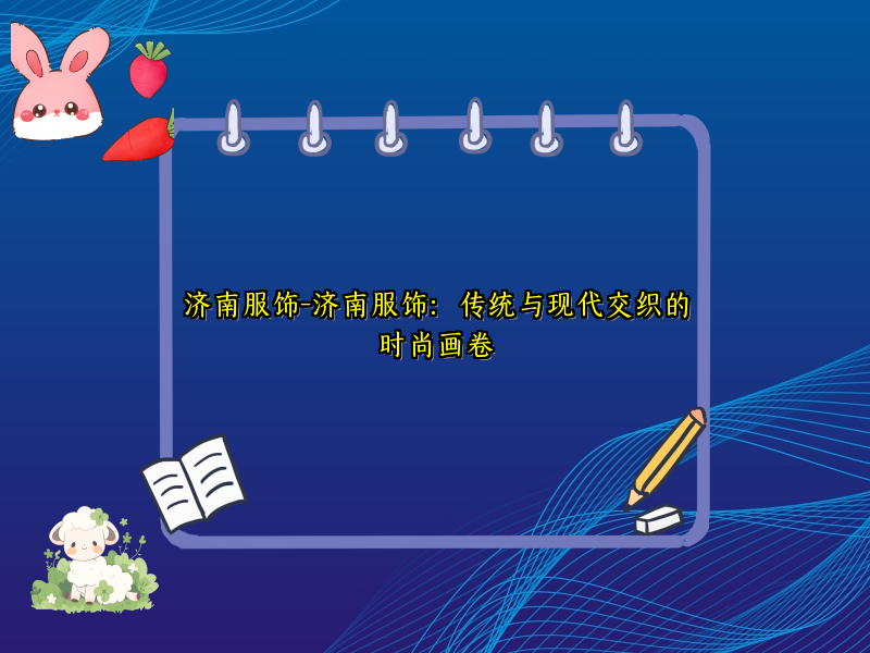 济南服饰-济南服饰：传统与现代交织的时尚画卷