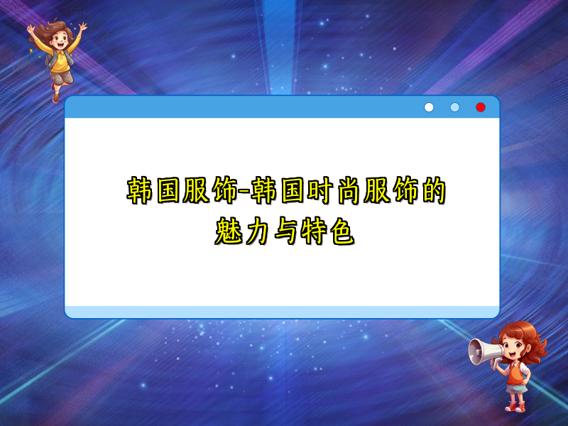 韩国服饰-韩国时尚服饰的魅力与特色
