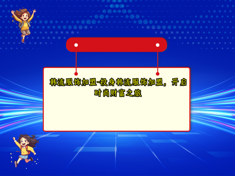 韩流服饰加盟-投身韩流服饰加盟，开启时尚财富之旅