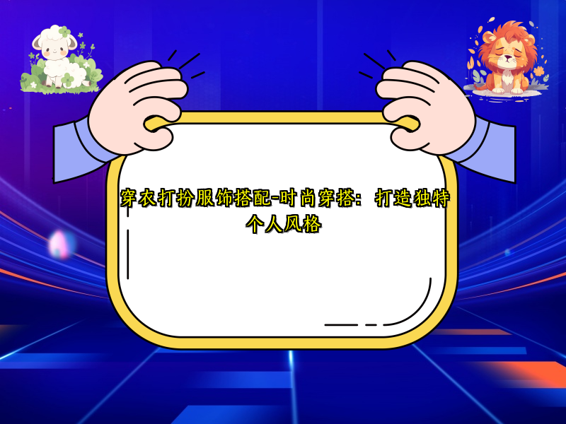 穿衣打扮服饰搭配-时尚穿搭：打造独特个人风格