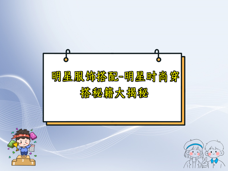 明星服饰搭配-明星时尚穿搭秘籍大揭秘