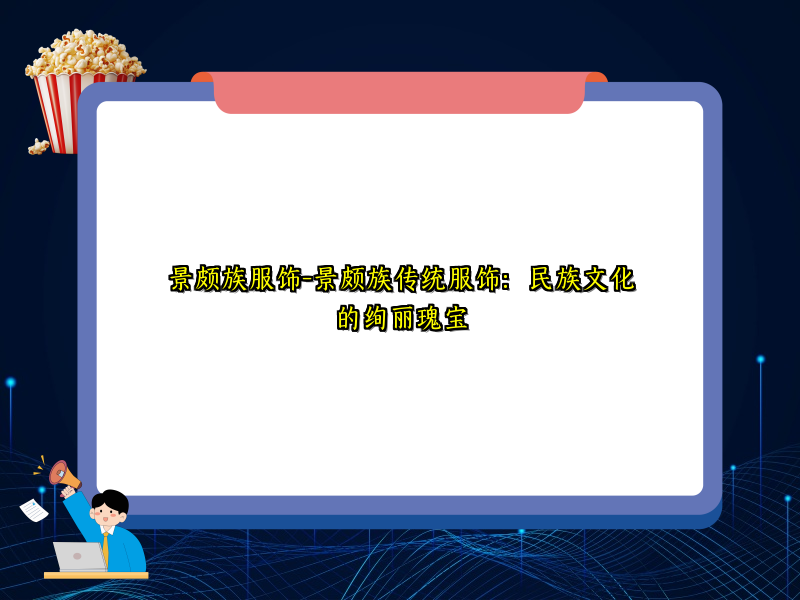 景颇族服饰-景颇族传统服饰：民族文化的绚丽瑰宝
