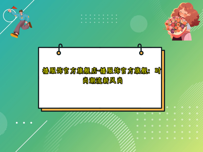 播服饰官方旗舰店-播服饰官方旗舰：时尚潮流新风尚