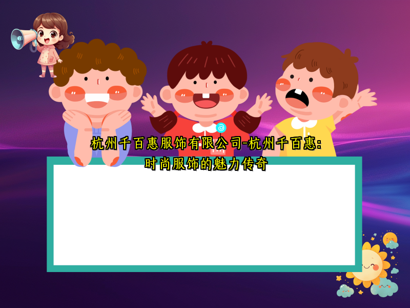 杭州千百惠服饰有限公司-杭州千百惠：时尚服饰的魅力传奇