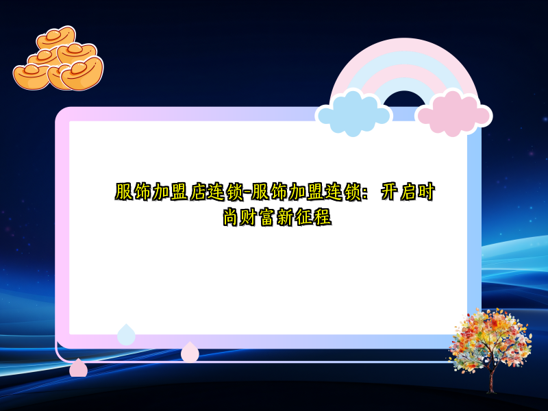 服饰加盟店连锁-服饰加盟连锁：开启时尚财富新征程