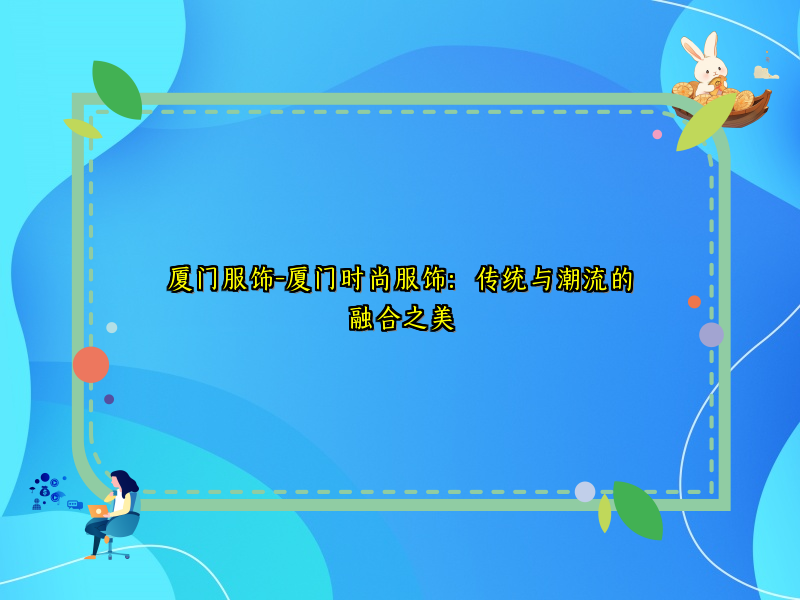 厦门服饰-厦门时尚服饰：传统与潮流的融合之美