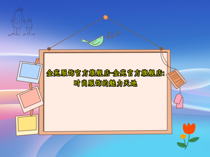 金苑服饰官方旗舰店-金苑官方旗舰店：时尚服饰的魅力天地