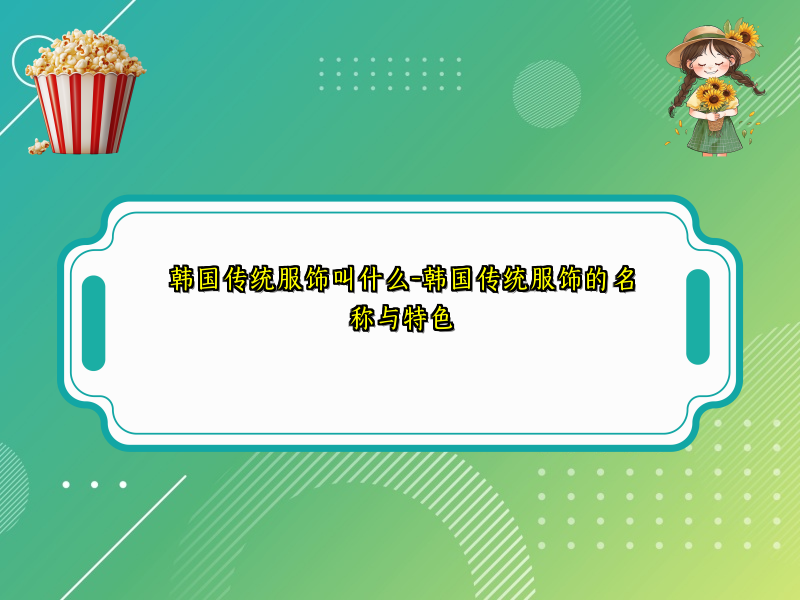 韩国传统服饰叫什么-韩国传统服饰的名称与特色