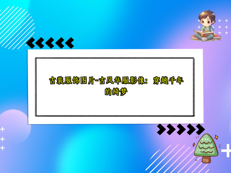古装服饰图片-古风华服影像：穿越千年的绮梦