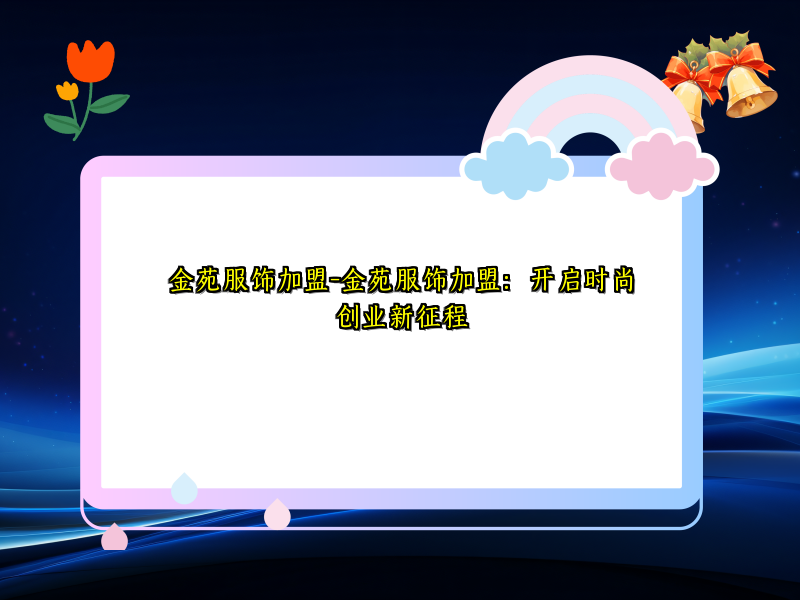 金苑服饰加盟-金苑服饰加盟：开启时尚创业新征程
