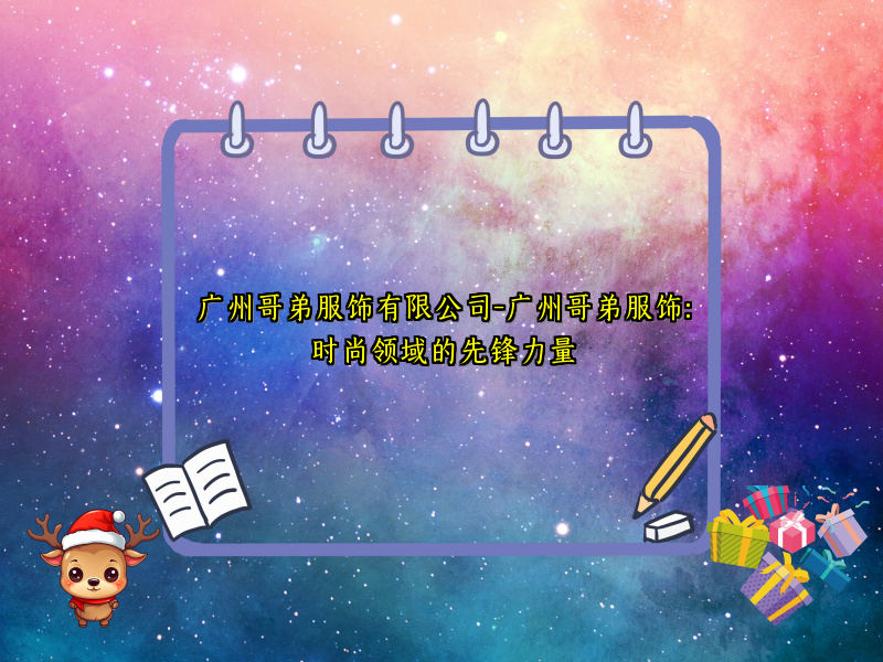 广州哥弟服饰有限公司-广州哥弟服饰：时尚领域的先锋力量