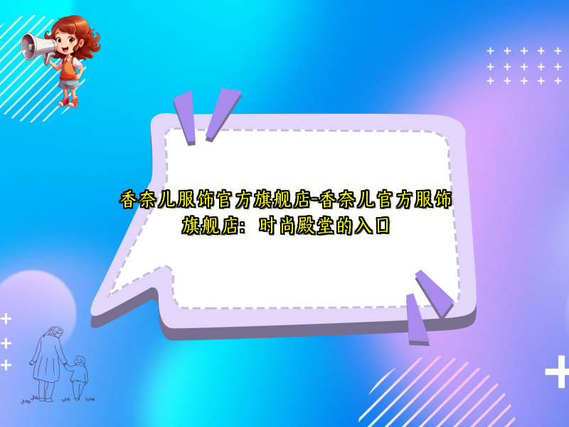 香奈儿服饰官方旗舰店-香奈儿官方服饰旗舰店：时尚殿堂的入口