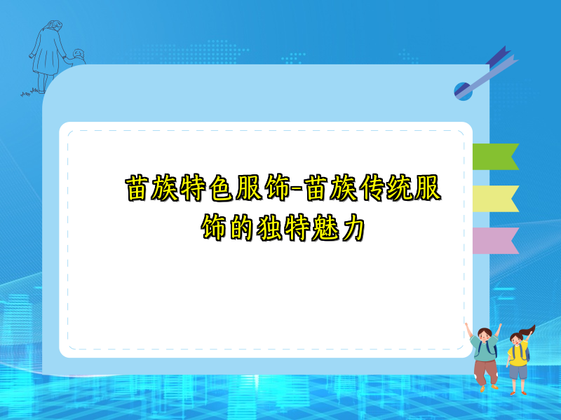 苗族特色服饰-苗族传统服饰的独特魅力