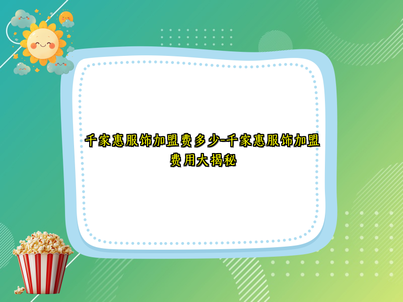 千家惠服饰加盟费多少-千家惠服饰加盟费用大揭秘