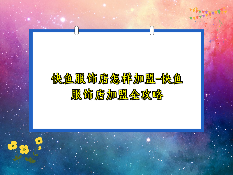 快鱼服饰店怎样加盟-快鱼服饰店加盟全攻略