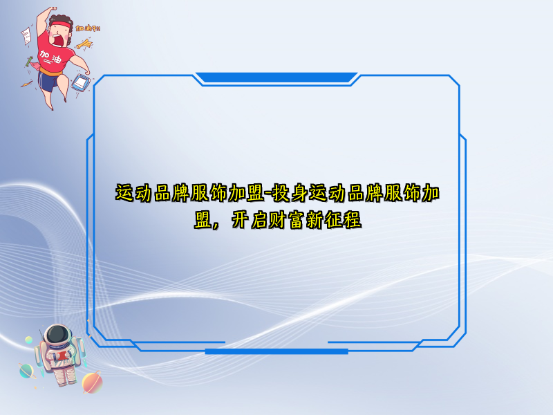 运动品牌服饰加盟-投身运动品牌服饰加盟，开启财富新征程