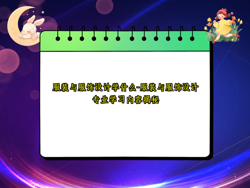 服装与服饰设计学什么-服装与服饰设计专业学习内容揭秘