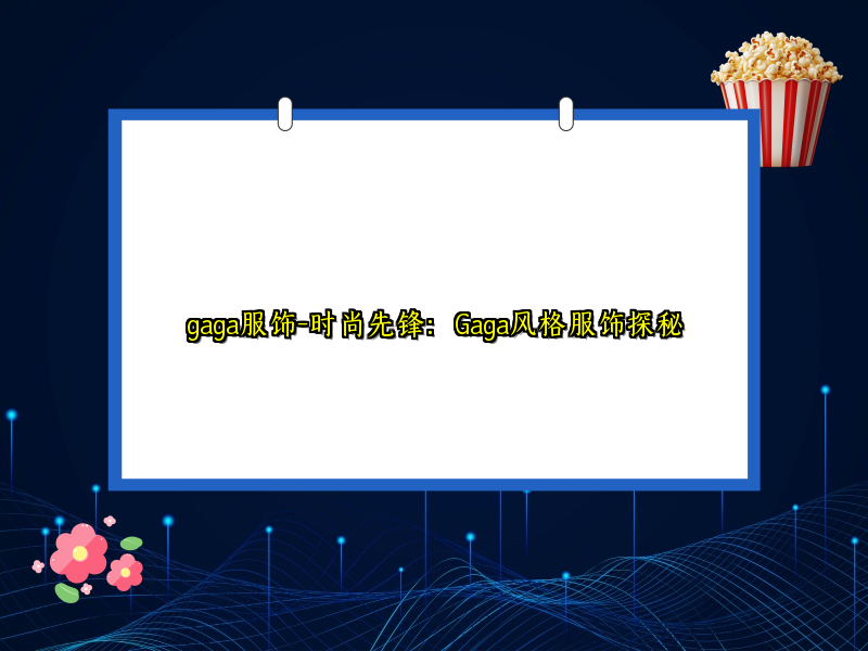 gaga服饰-时尚先锋：Gaga风格服饰探秘